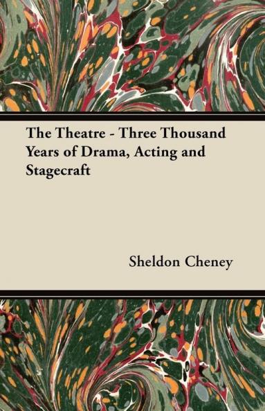 The Theatre - Three Thousand Years of Drama Acting and Stagecraft