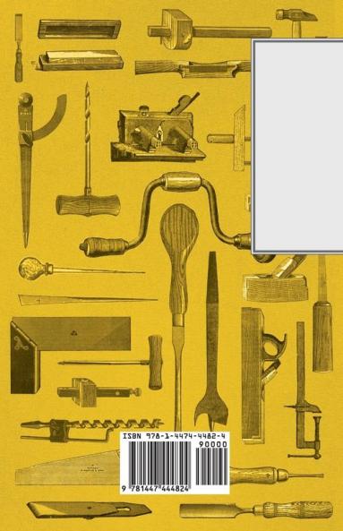 How to Become Your Own Home Carpenter - A Guide to Basic Tools Simple Tasks Elementary Cabinet Work and Finishing Woods