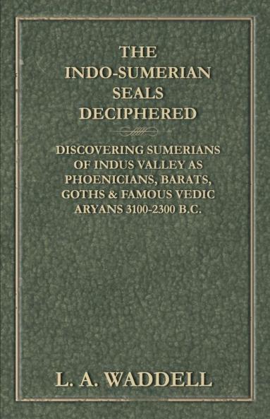 The Indo-Sumerian Seals Deciphered - Discovering Sumerians of Indus Valley as Phoenicians Barats Goths & Famous Vedic Aryans 3100-2300 B.C.