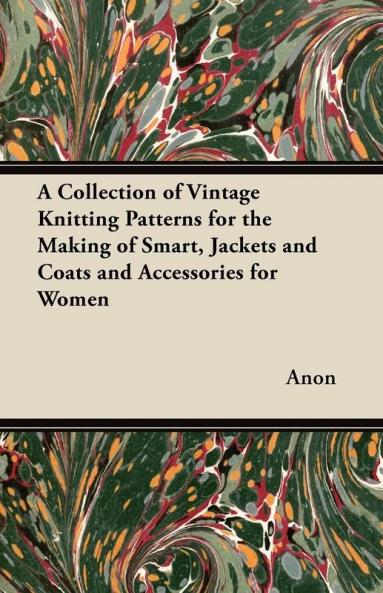 A Collection of Vintage Knitting Patterns for the Making of Smart Jackets and Coats and Accessories for Women