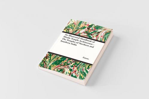 An Illustrated Handbook of Hindu Temple Architecture - The Temples of Northern and Southern India