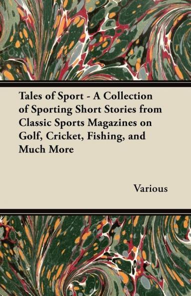 Tales of Sport - A Collection of Sporting Short Stories from Classic Sports Magazines on Golf Cricket Fishing and Much More