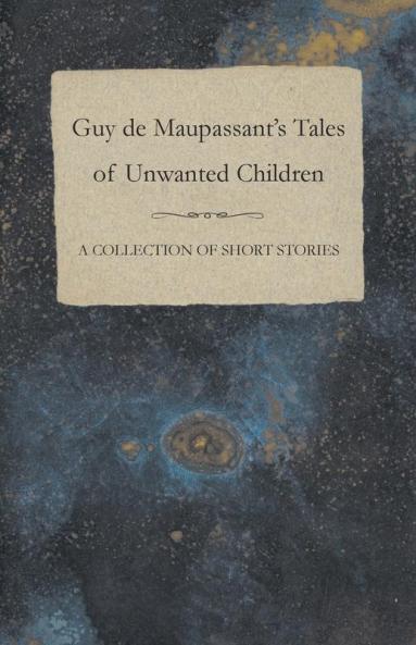 Guy De Maupassant's Tales of Unwanted Children - A Collection of Short Stories