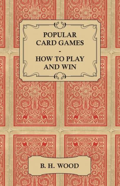 Popular Card Games - How to Play and Win - The Twenty Favourite Card Games For Two or More Players With Rules and Hints on Play