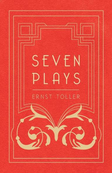 Seven Plays - Comprising The Machine-Wreckers Transfiguration Masses and Man Hinkemann Hoppla! Such is Life The Blind Goddess Draw the Fires!