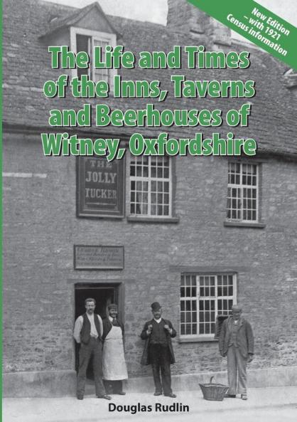 The Life and Times of the Inns Taverns and Beerhouses of Witney Oxfordshire