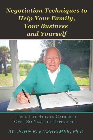 Negotiation Techniques to Help Your Family Your Business and Yourself: True Life Stories Gathered Over 80 Years of Experiences