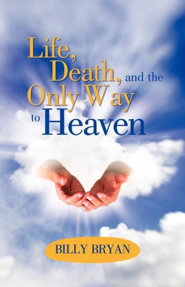 Life Death and the Only Way to Heaven