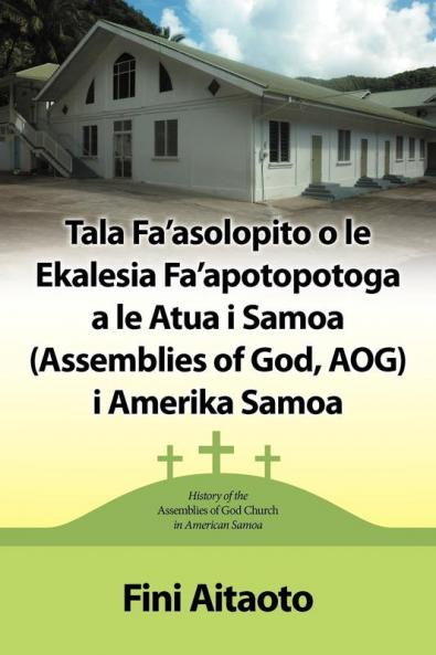 Tala Fa'asolopito O Le Ekalesia Fa'apotopotoga a Le Atua I Samoa (Assemblies of God Aog) I Amerika Samoa
