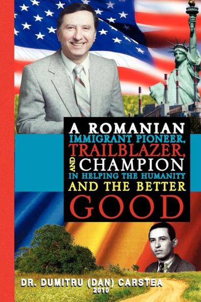 A Romanian Immigrant Pioneer Trailblazer and Champion in Helping Humanity and the Better Good