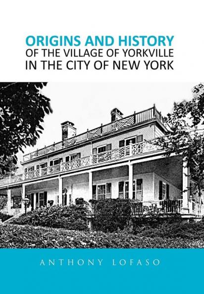 ORIGINS AND HISTORY OF THE VILLAGE OF YORKVILLE IN THE CITY OF NEW YORK