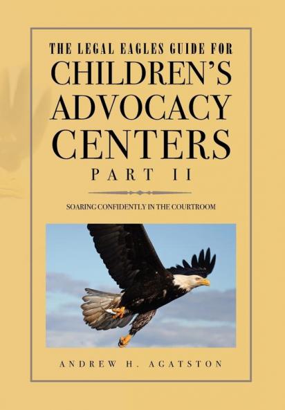 The Legal Eagles Guide for Children's Advocacy Centers Part II