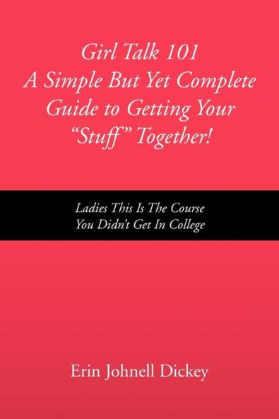 Girl Talk 101 a Simple But Yet Complete Guide to Getting Your ''Stuff'' Together!