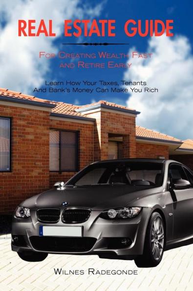 Real Estate Guide For Creating Wealth Fast and Retire Early