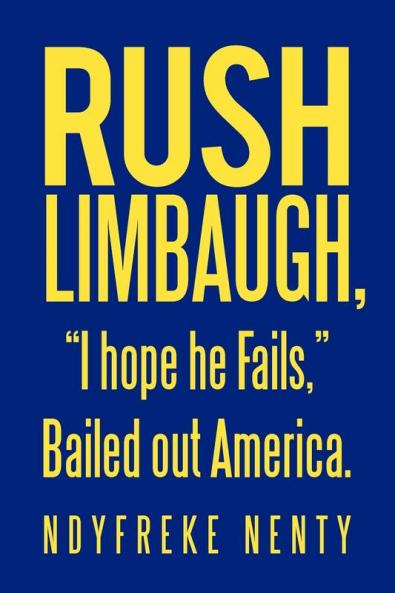 Rush Limbaugh I hope he Fails Bailed out America.