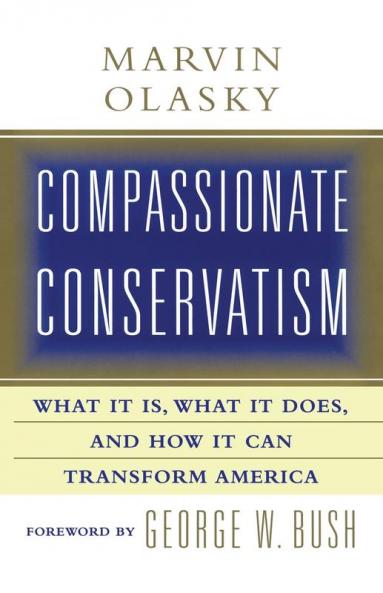 Compassionate Conservatism: What It Is What It Does and How It Can Transform
