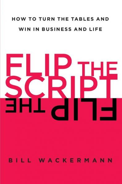 Flip the Script: How to Turn the Tables and Win in Business and Life