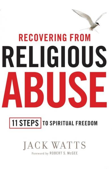 Recovering from Religious Abuse: 11 Steps to Spiritual Freedom