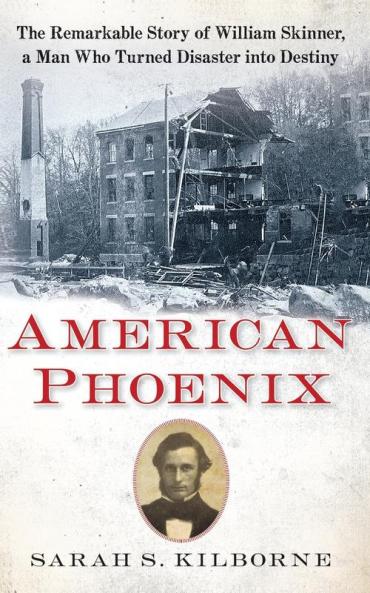American Phoenix: The Remarkable Story of William Skinner A Man Who Turned Disaster Into Destiny