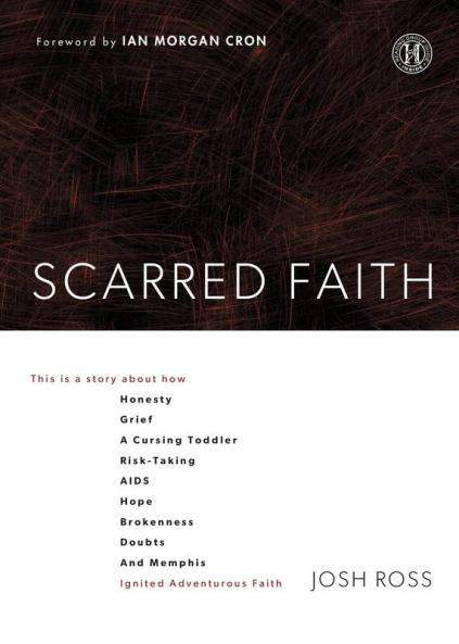 Scarred Faith: This is a story about how Honesty Grief a Cursing Toddler Risk-Taking AIDS Hope Brokenness Doubts and Memphis Ignited Adventurous Faith