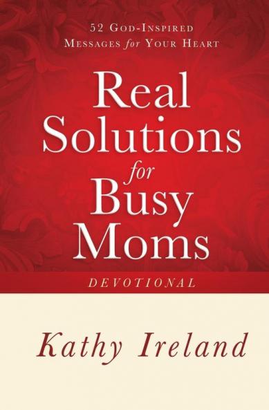 Real Solutions for Busy Moms Devotional: 52 God-Inspired Messages for Your Heart
