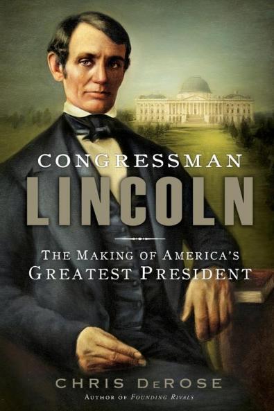 Congressman Lincoln: The Making of America's Greatest President