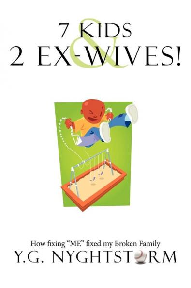 7 Kids & 2 Ex-Wives!: How Fixing "ME" Fixed My Broken Family
