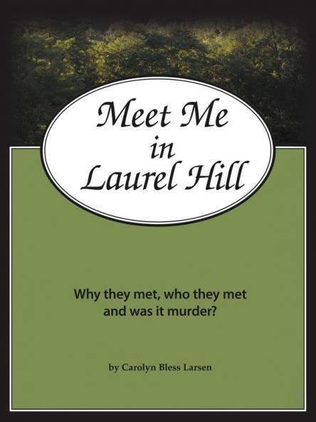 Meet Me in Laurel Hill: Who They Met Why They Met and Was it Murder?