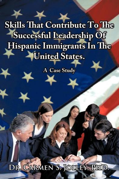 Skills That Contribute To The Successful Leadership Of Hispanic Immigrants In The United States