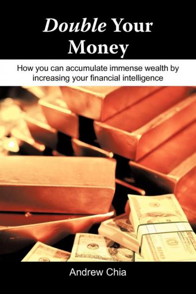 Double Your Money: How You Can Accumulate Immense Wealth by Increasing Your Financial Intelligence