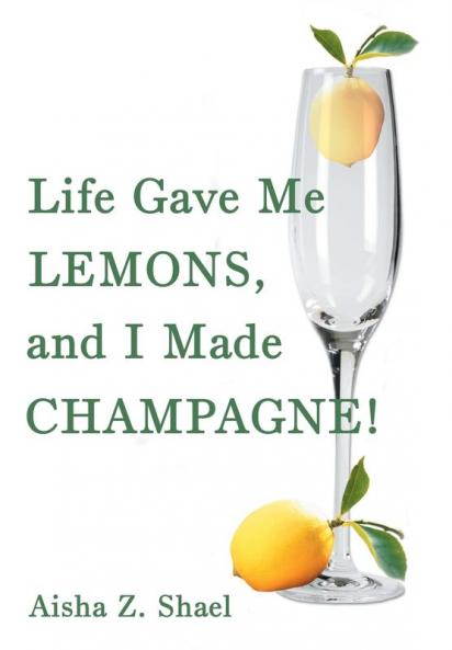 Life Gave Me Lemons and I Made Champagne!