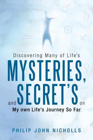 Discovering Many of Life's Mysteries and Secret's on My Own Life's Journey So Far