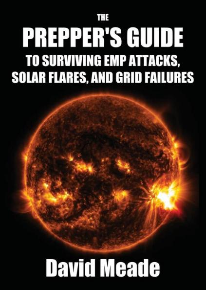 The Prepper's Guide to Surviving EMP Attacks Solar Flares and Grid Failures