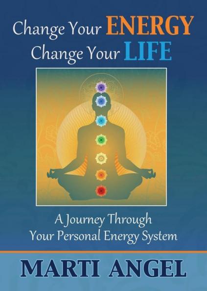 Change Your Energy Change Your Life: A Journey Through Your Personal Energy System