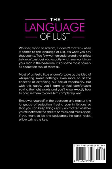Dirty Talk: The Language of Lust - How to Talk Dirty to Your Man Become His Sexual Obsession Dirty Talk Your Way into His Heart & Make Your Wildest Fantasies Come True! (Tons of Examples Included)