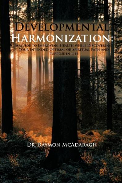 Developmental Harmonization: A Guide to Improving Health While Discovering Your Intended Optimal or Spiritual Path and Purpose in Life