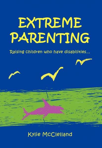 Extreme Parenting: Raising children who have disabilities.