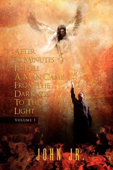 After 30 Minutes in Hell a Man Came from the Darkness to the Light: Volume 1