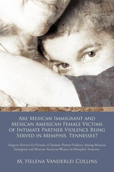 Are Mexican Immigrant and Mexican American Female Victims of Intimate Partner Violence Being Served in Memphis Tennessee?