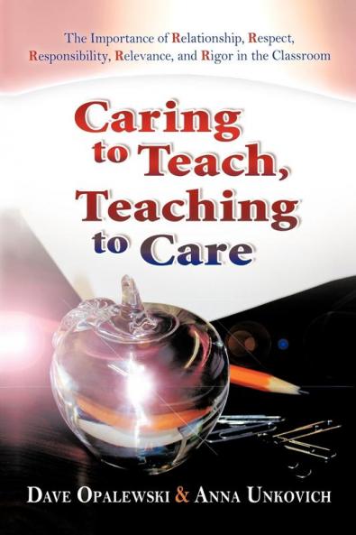 Caring to Teach Teaching to Care: The Importance of Relationship Respect Responsibility Relevance and Rigor in the Classroom