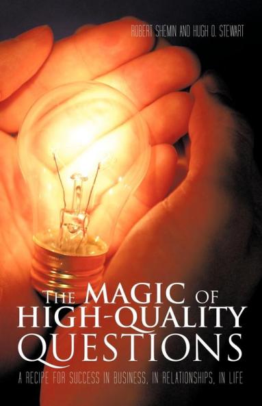 The Magic of High-Quality Questions: A Recipe for Success in Business in Relationships in Life
