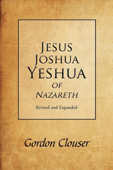 Jesus Joshua Yeshua of Nazareth Revised and Expanded
