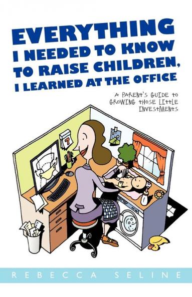 Everything I Needed to Know to Raise Children I Learned at the Office