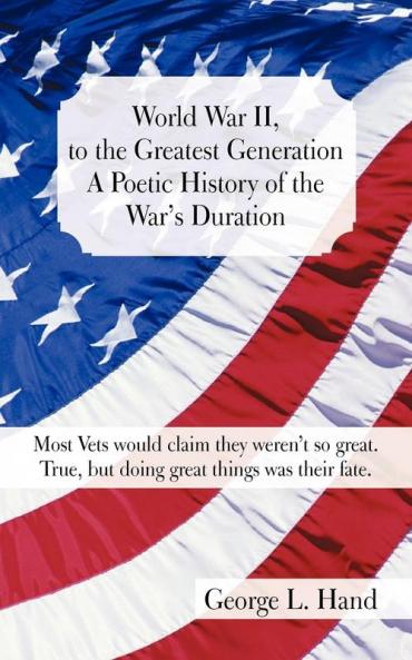 World War II to the Greatest Generation/A Poetic History of the War's Duration