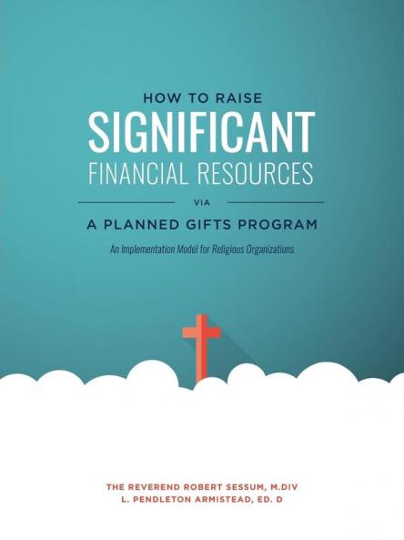 How to Raise Significant Financial Resources via a Planned Gifts Program