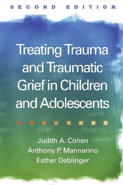 Treating Trauma and Traumatic Grief in Children and Adolescents Second Edition