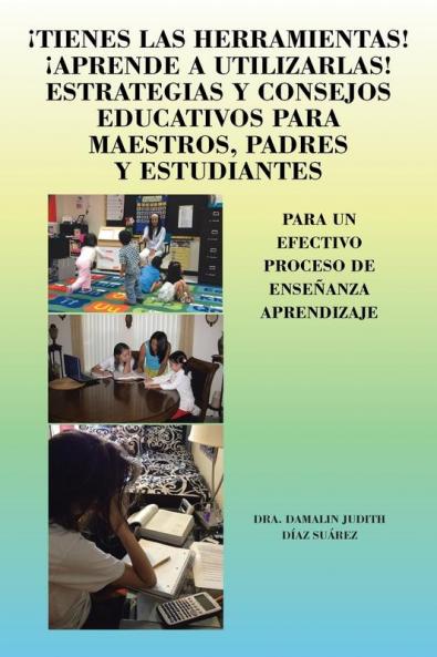 Tienes Las Herramientas! Aprende a Utilizarlas! Estrategias y Consejos Para Maestros Padres y Estudiantes