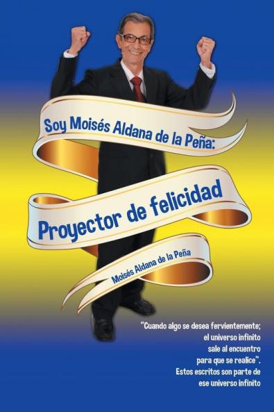 Soy Moisés Aldana de la Peña: Proyector de felicidad (Spanish Edition)