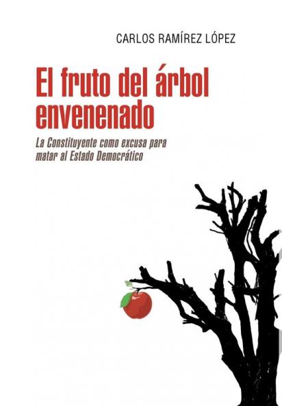 El Fruto Del Árbol Envenenado: La Constituyente Como Excusa Para Matar Al Estado Democrático (Spanish Edition)