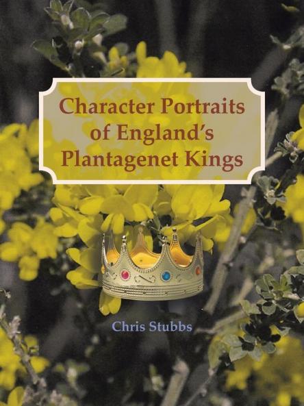 Character Portraits of England's Plantagenet Kings 1132 - 1485 A.D.